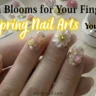 Fresh Blooms for Your Fingertips: 7 Spring Nail Arts You’ll Love