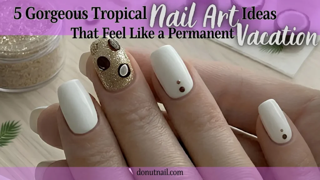 5 Gorgeous Tropical Nail Art Ideas That Feel Like a Permanent Vacation