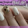 5 Gorgeous Tropical Nail Art Ideas That Feel Like a Permanent Vacation