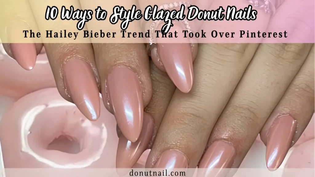 10 Ways to Style Glazed Donut Nails: The Hailey Bieber Trend That Took Over Pinterest