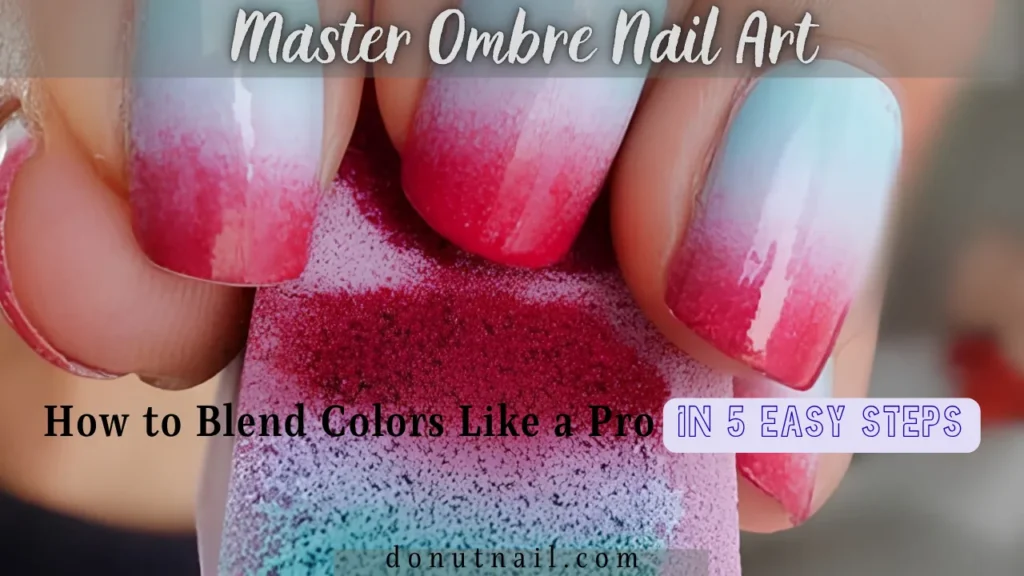 Master Ombre Nail Art: How to Blend Colors Like a Pro in 5 Easy Steps