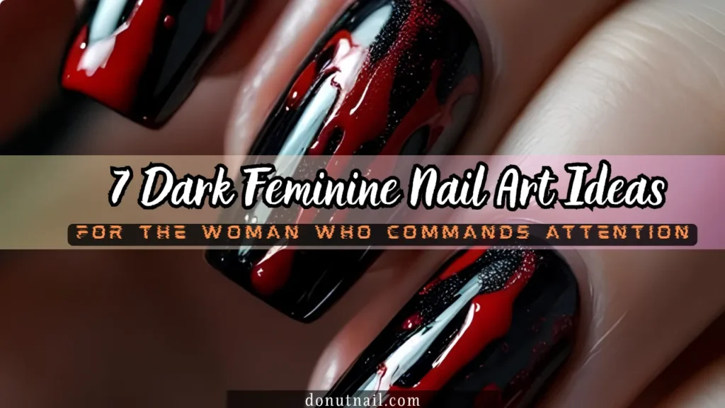 7 Dark Feminine Nail Art Ideas for the Woman Who Commands Attention