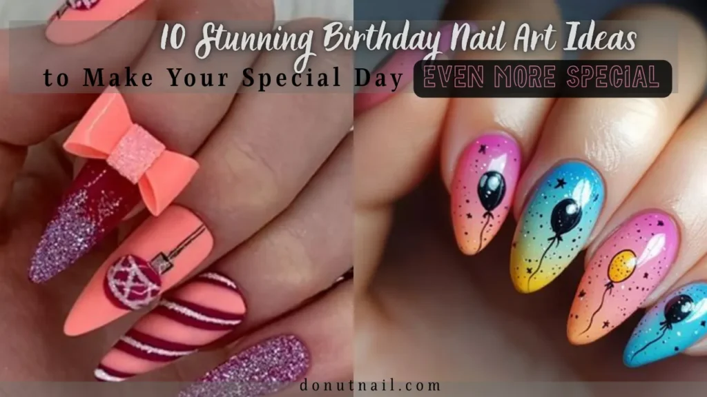 10 Stunning Birthday Nail Art Ideas to Make Your Special Day Even More Special
