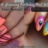 10 Stunning Birthday Nail Art Ideas to Make Your Special Day Even More Special