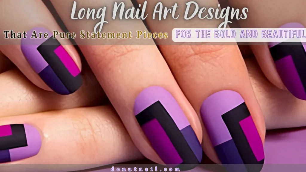Long Nail Art Designs That Are Pure Statement Pieces for the Bold and Beautiful