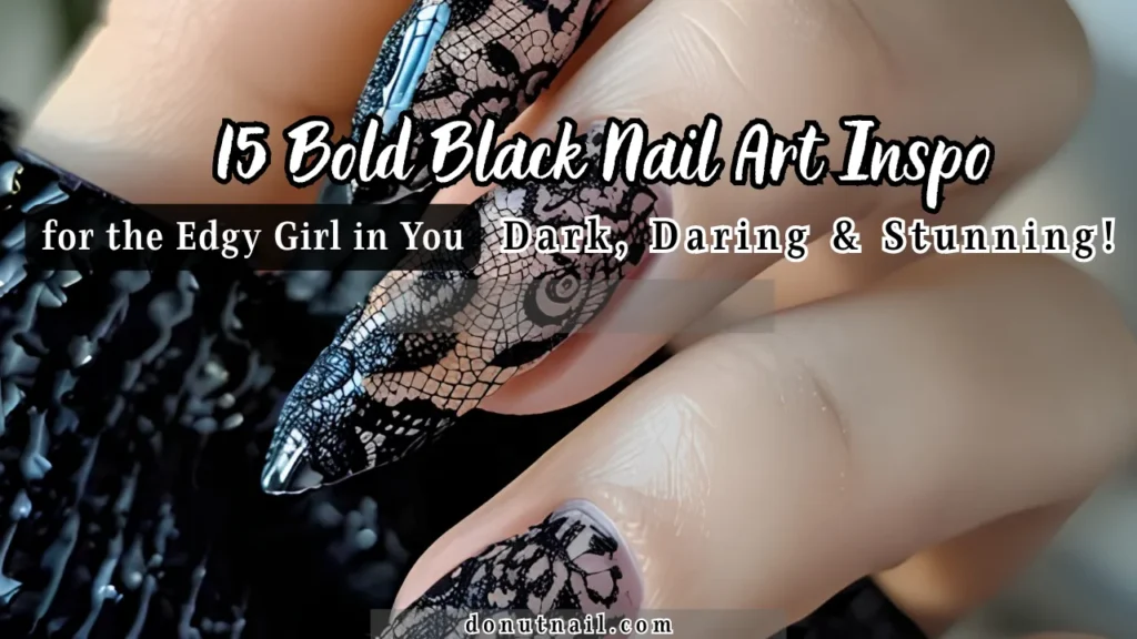 15 Bold Black Nail Art Inspo for the Edgy Girl in You – Dark, Daring & Stunning!