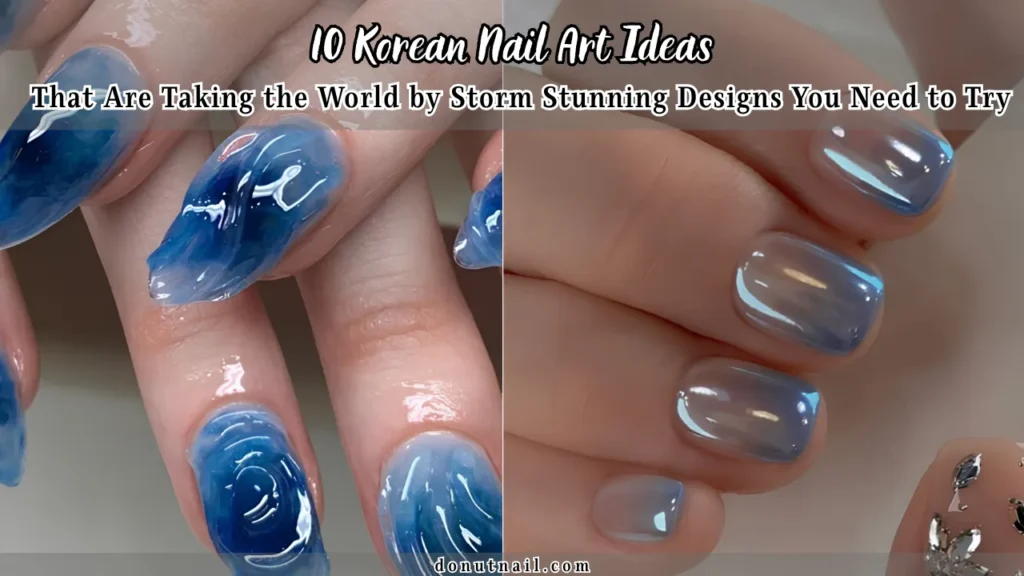 10 Korean Nail Art Ideas That Are Taking the World by Storm