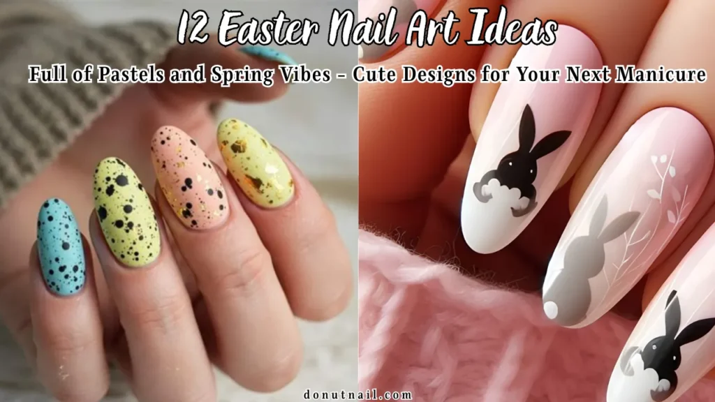 12 Easter Nail Art Ideas Full of Pastels and Spring Vibes – Cute Designs for Your Next Manicure