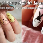 12 Easter Nail Art Ideas Full of Pastels and Spring Vibes – Cute Designs for Your Next Manicure