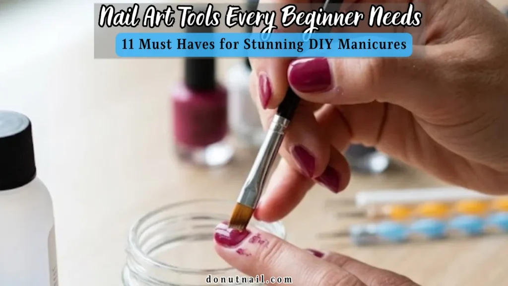 Nail Art Tools Every Beginner Needs to Get Started – 11 Must Haves for Stunning DIY Manicures