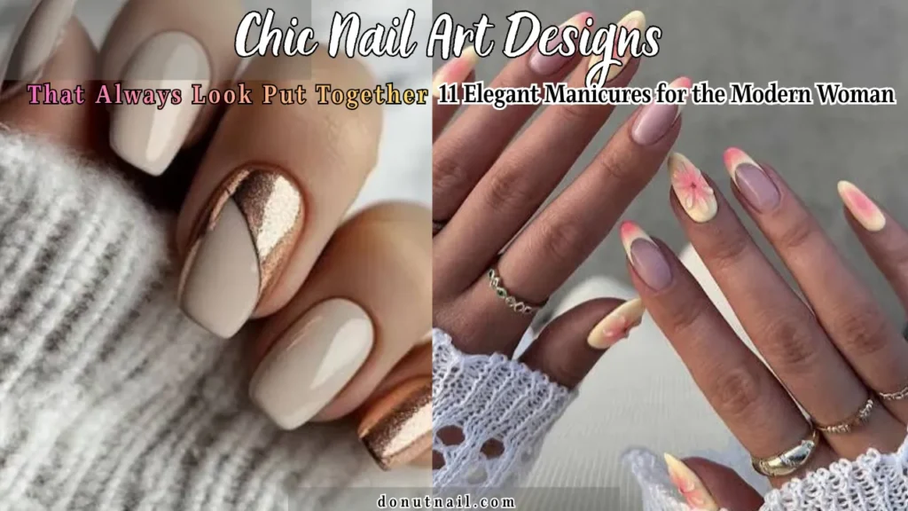 Chic Nail Art Designs That Always Look Put Together – 11 Elegant Manicures for the Modern Woman
