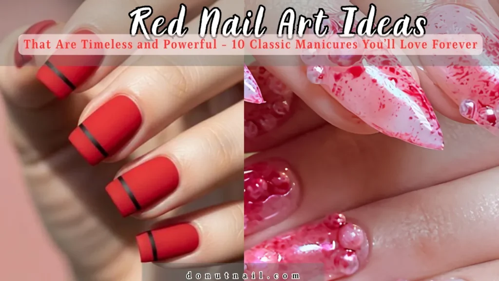 Red Nail Art Ideas That Are Timeless and Powerful: 10 Classic Manicures You’ll Love Forever