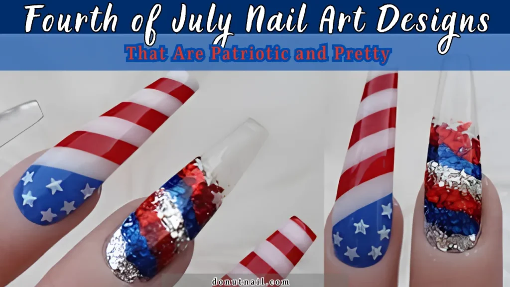 Fourth of July Nail Art Designs That Are Patriotic and Pretty for Your Holiday Look