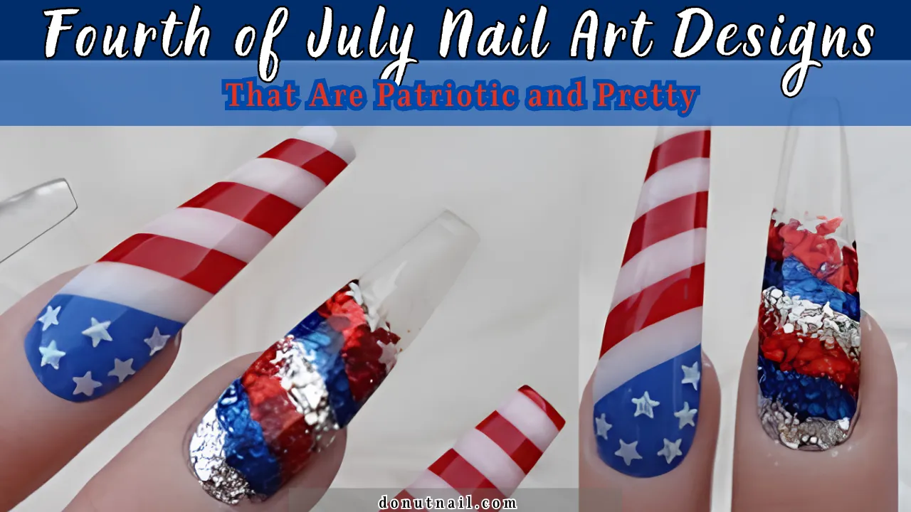 Fourth of July Nail Art Designs That Are Patriotic and Pretty for Your Holiday Look