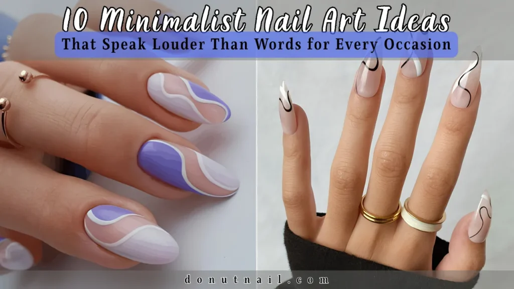 10 Minimalist Nail Art Ideas That Speak Louder Than Words for Every Occasion