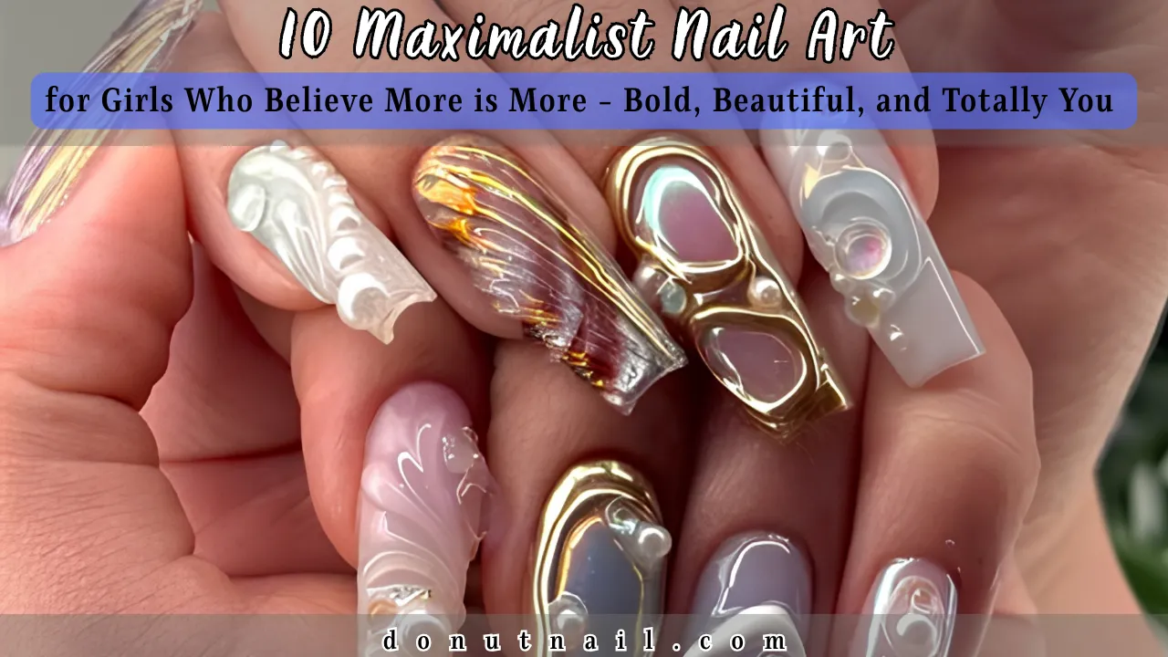 10 Maximalist Nail Art for Girls Who Believe More is More – Bold, Beautiful, and Totally You