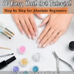 10 Easy Nail Art Tutorial Step by Step for Absolute Beginners – Start Your Journey Today